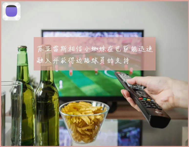 苏亚雷斯相信小蜘蛛在巴萨能迅速融入并获得边路球员的支持
