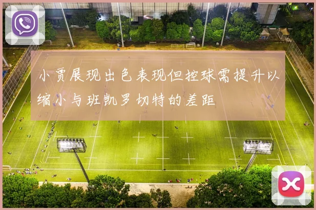 小贾展现出色表现但控球需提升以缩小与班凯罗切特的差距