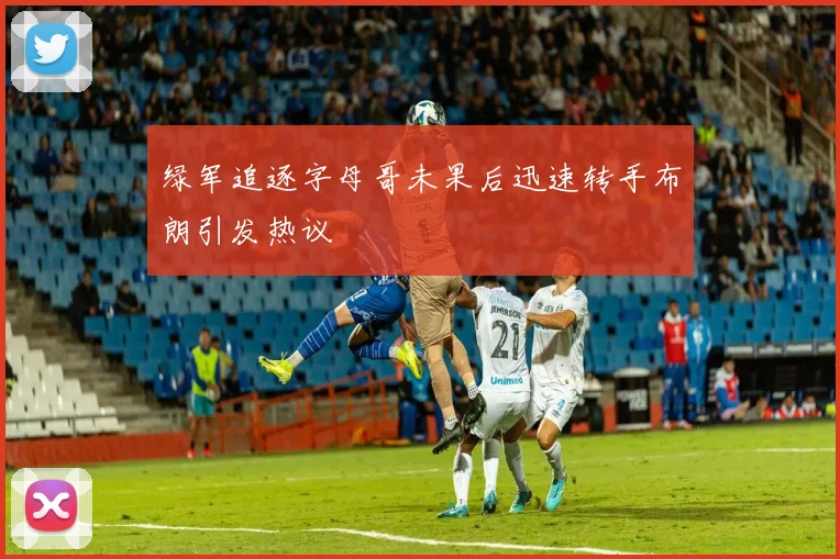 绿军追逐字母哥未果后迅速转手布朗引发热议